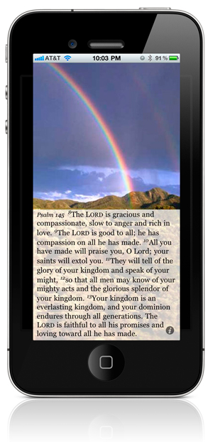 Psalm 145:8 The LORD is gracious and compassionate, slow to anger and rich in love. 9 The LORD is good to all; he has compassion on all he has made. 10 All you have made will praise you, O Lord; your saints will extol you. 11 They will tell of the glory of your kingdom and speak of your might, 12 so that all men may know of your mighty acts and the glorious splendor of your kingdom. 13 Your kingdom is an everlasting kingdom, and your dominion endures through all generations. The LORD is faithful to all his promises and loving toward all he has made.